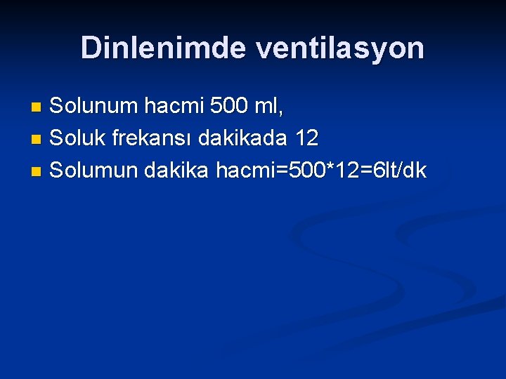 Dinlenimde ventilasyon Solunum hacmi 500 ml, n Soluk frekansı dakikada 12 n Solumun dakika