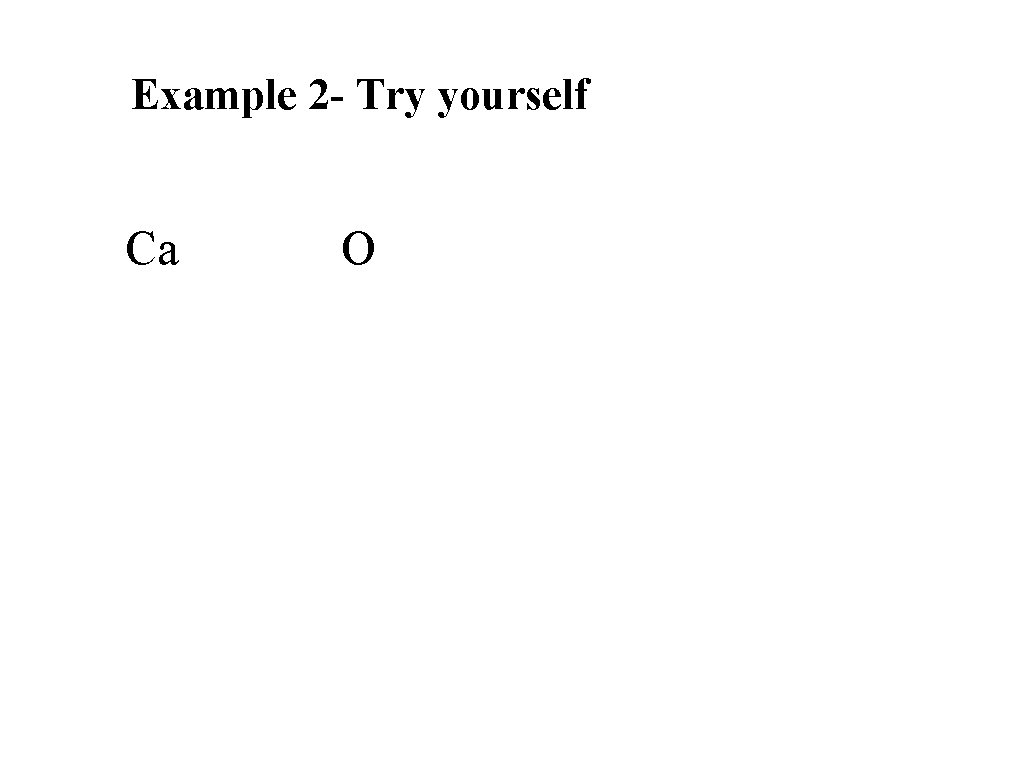 Example 2 - Try yourself Ca O Example 2 - Try yourself Ca O