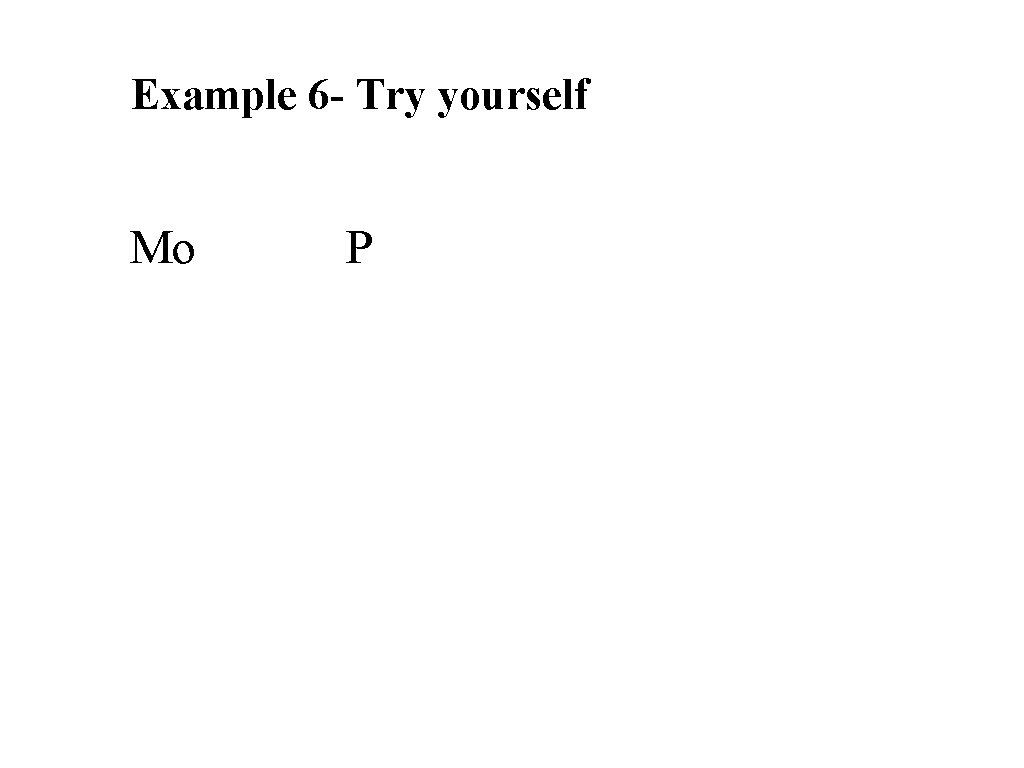 Example 6 - Try yourself Mo P Example 6 - Try yourself Mo P