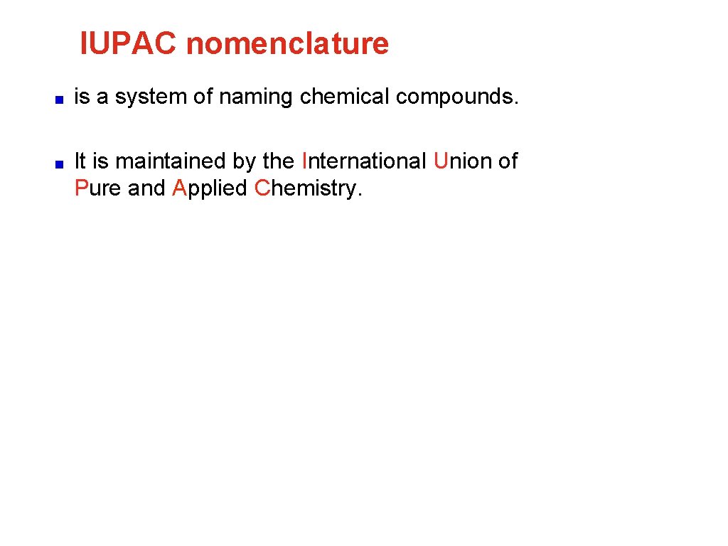 IUPAC nomenclature ■ is a system of naming chemical compounds. ■ It is maintained IUPAC nomenclature ■ is a system of naming chemical compounds. ■ It is maintained