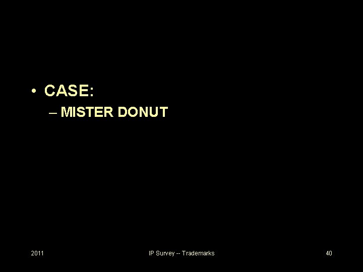  • CASE: – MISTER DONUT 2011 IP Survey -- Trademarks 40 