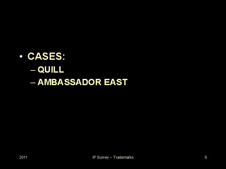  • CASES: – QUILL – AMBASSADOR EAST 2011 IP Survey -- Trademarks 9