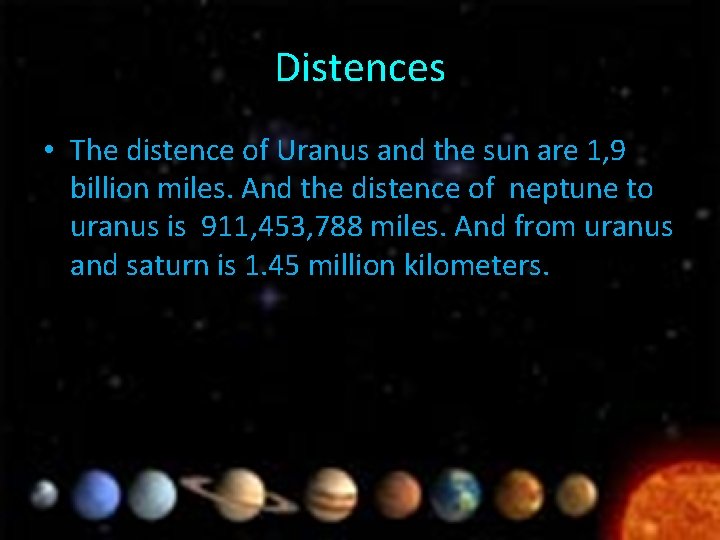 Distences • The distence of Uranus and the sun are 1, 9 billion miles.