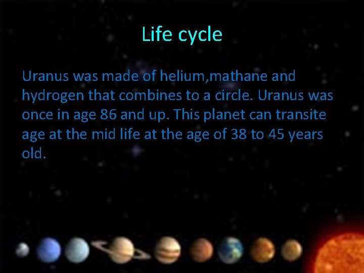 Life cycle Uranus was made of helium, mathane and hydrogen that combines to a