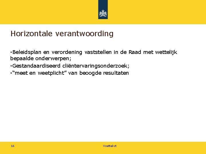 Horizontale verantwoording • Beleidsplan en verordening vaststellen in de Raad met wettelijk bepaalde onderwerpen;