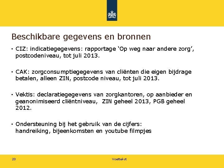 Beschikbare gegevens en bronnen • CIZ: indicatiegegevens: rapportage ‘Op weg naar andere zorg’, postcodeniveau,