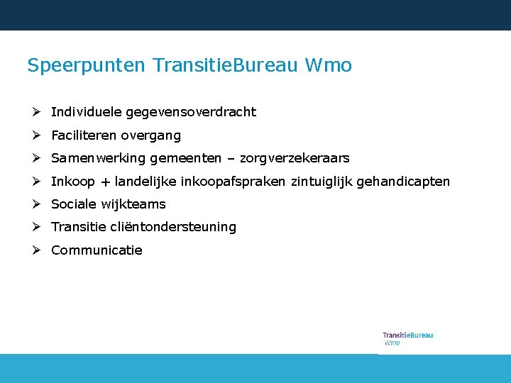 Speerpunten Transitie. Bureau Wmo Ø Individuele gegevensoverdracht Ø Faciliteren overgang Ø Samenwerking gemeenten –