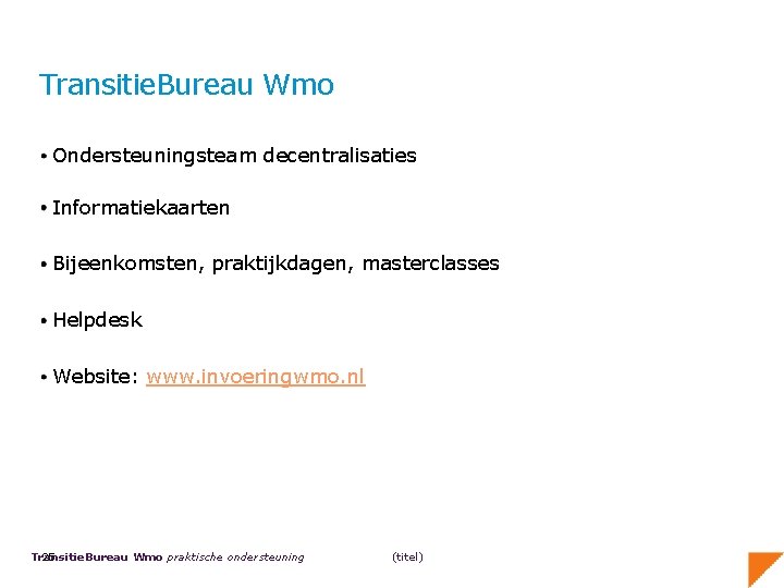 Transitie. Bureau Wmo Ondersteuningsteam decentralisaties Informatiekaarten Bijeenkomsten, praktijkdagen, masterclasses Helpdesk Website: www. invoeringwmo. nl