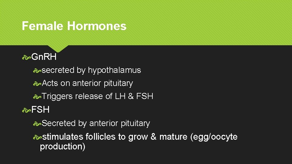 Female Hormones Gn. RH secreted by hypothalamus Acts on anterior pituitary Triggers release of