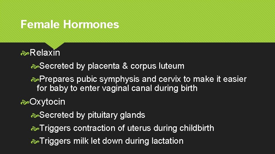 Female Hormones Relaxin Secreted by placenta & corpus luteum Prepares pubic symphysis and cervix