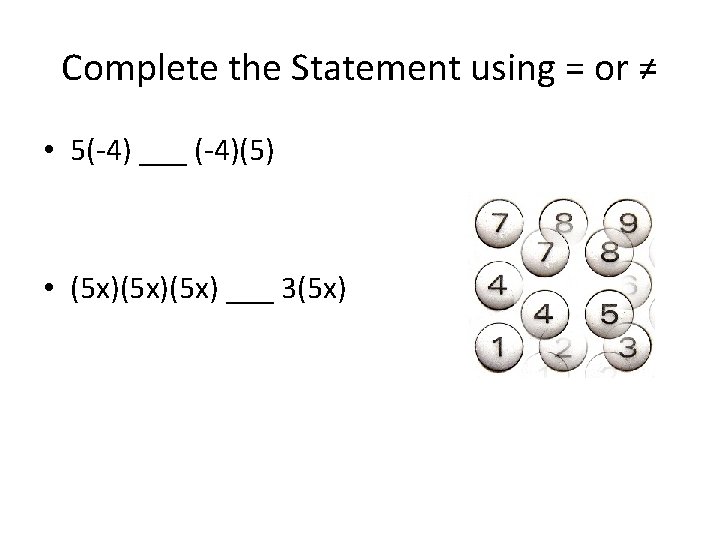 Complete the Statement using = or ≠ • 5(-4) ___ (-4)(5) • (5 x)(5