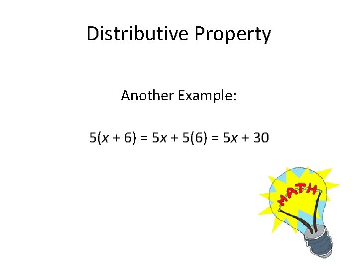 Distributive Property Another Example: 5(x + 6) = 5 x + 5(6) = 5