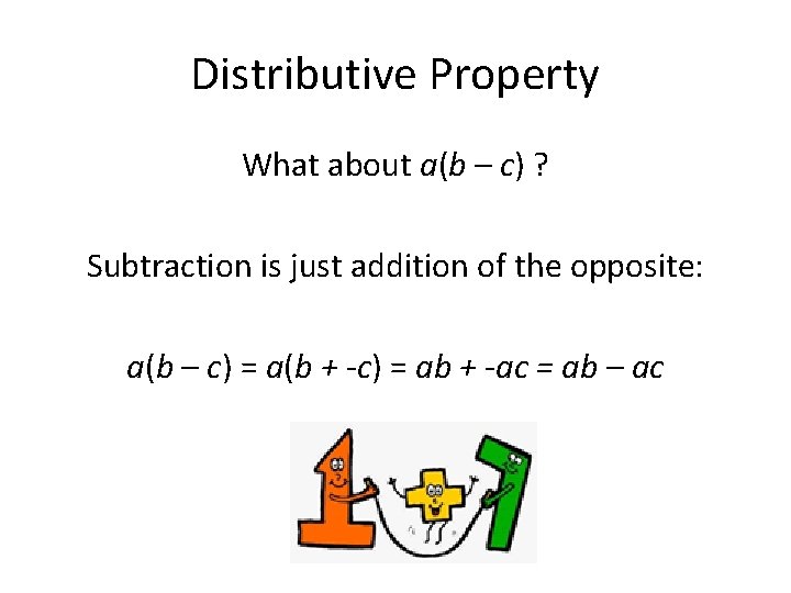 Distributive Property What about a(b – c) ? Subtraction is just addition of the
