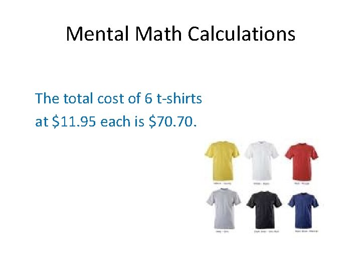 Mental Math Calculations The total cost of 6 t-shirts at $11. 95 each is