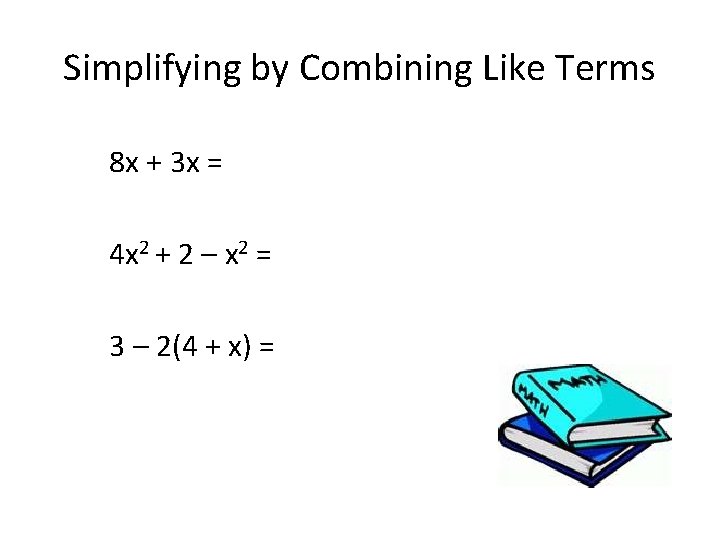 Simplifying by Combining Like Terms 8 x + 3 x = 4 x 2