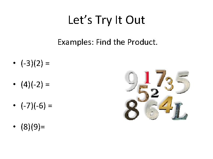 Let’s Try It Out Examples: Find the Product. • (-3)(2) = • (4)(-2) =