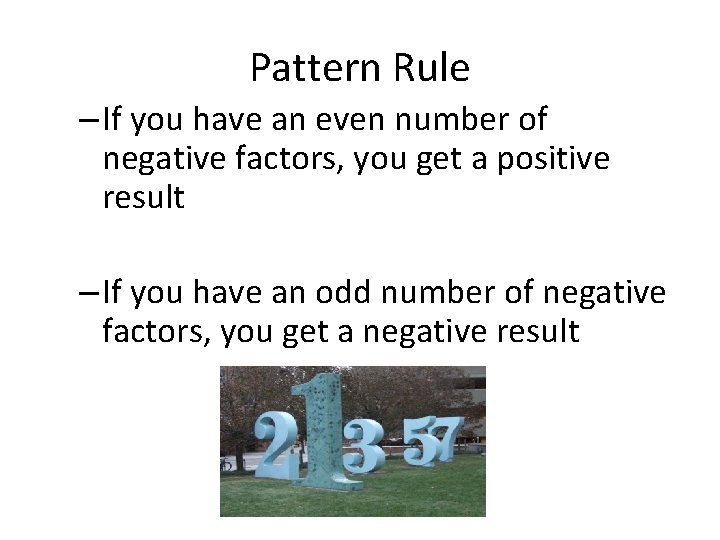 Pattern Rule – If you have an even number of negative factors, you get