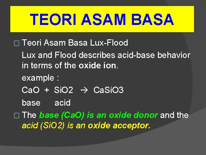 TEORI ASAM BASA � Teori Asam Basa Lux-Flood Lux and Flood describes acid-base behavior