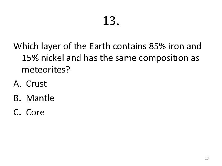 13. Which layer of the Earth contains 85% iron and 15% nickel and has