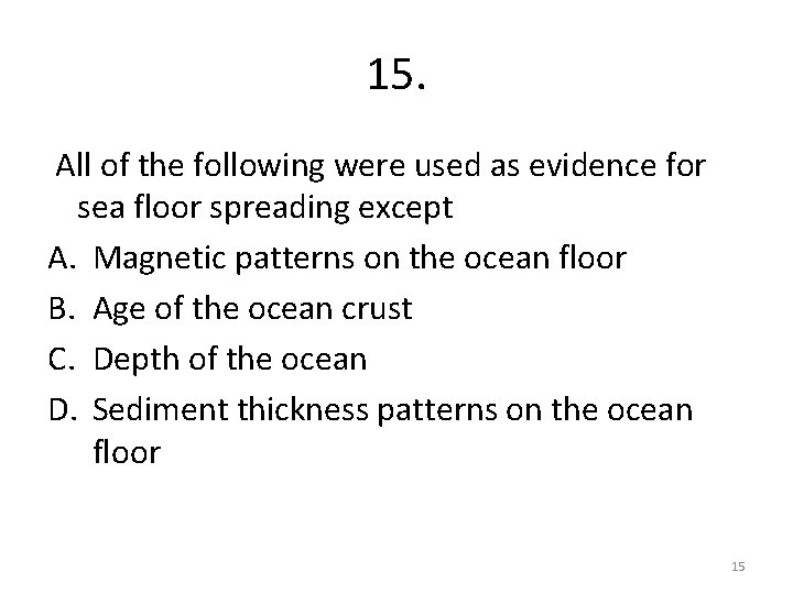 15. All of the following were used as evidence for sea floor spreading except