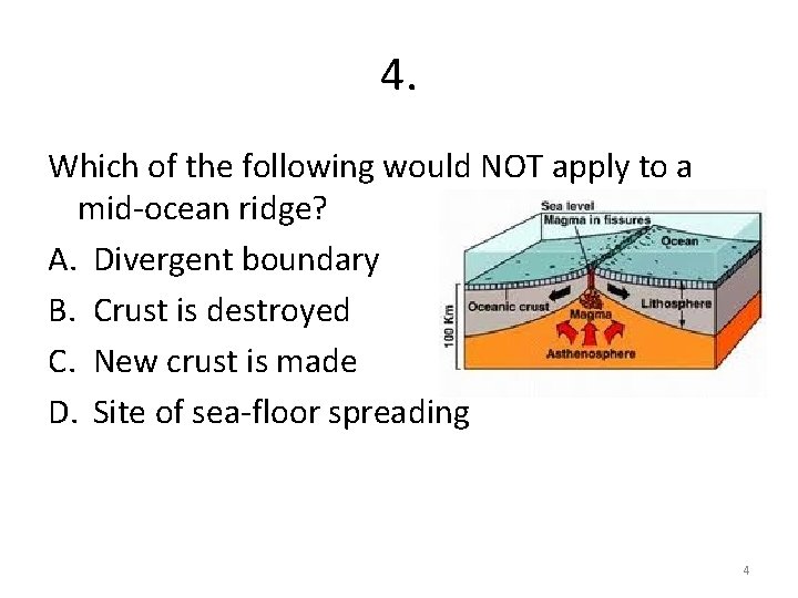 4. Which of the following would NOT apply to a mid-ocean ridge? A. Divergent