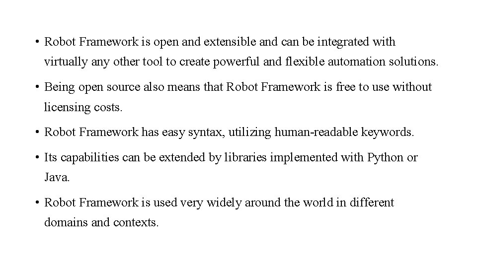  • Robot Framework is open and extensible and can be integrated with virtually