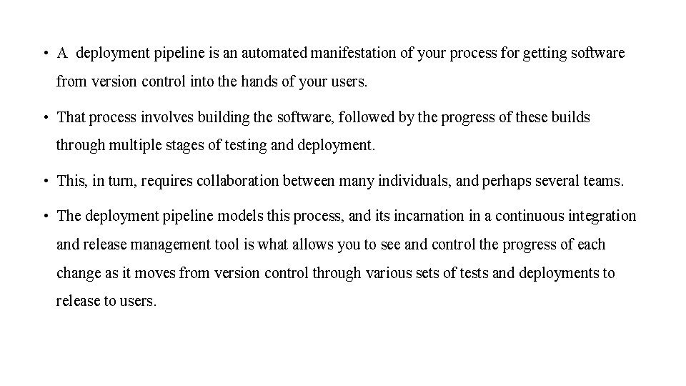  • A deployment pipeline is an automated manifestation of your process for getting
