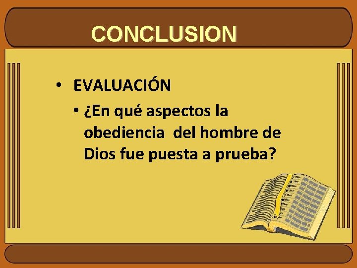 CONCLUSION • EVALUACIÓN • ¿En qué aspectos la obediencia del hombre de Dios fue