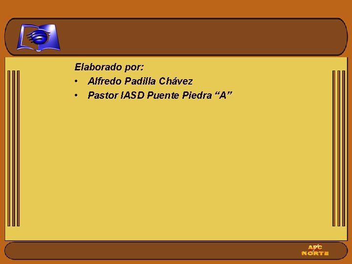 Elaborado por: • Alfredo Padilla Chávez • Pastor IASD Puente Piedra “A” 