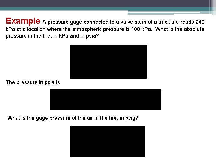 Example A pressure gage connected to a valve stem of a truck tire reads