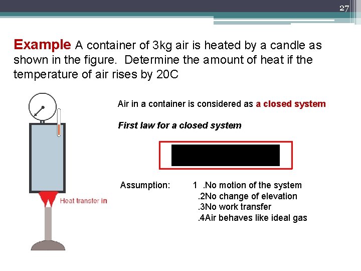 27 Example A container of 3 kg air is heated by a candle as