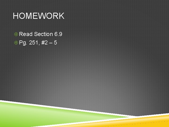 HOMEWORK Read Section 6. 9 Pg. 251, #2 – 5 