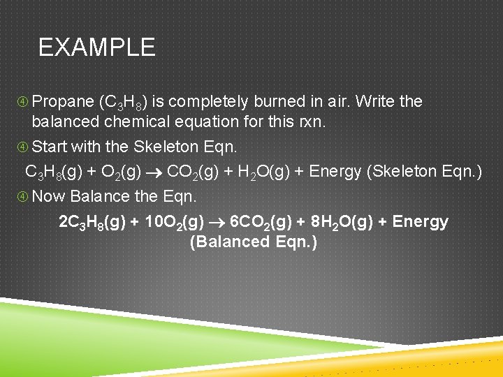 EXAMPLE Propane (C 3 H 8) is completely burned in air. Write the balanced
