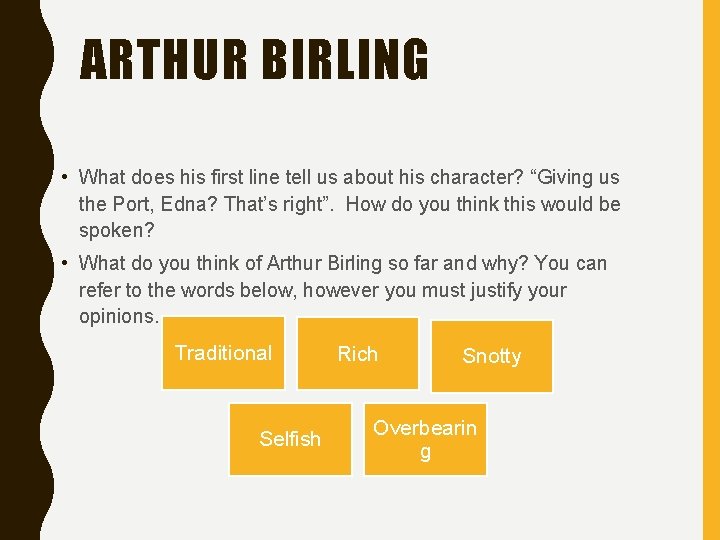 ARTHUR BIRLING • What does his first line tell us about his character? “Giving