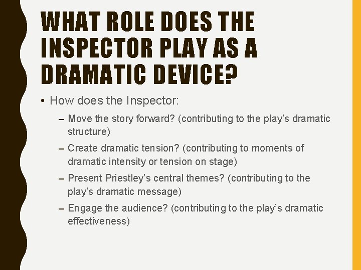 WHAT ROLE DOES THE INSPECTOR PLAY AS A DRAMATIC DEVICE? • How does the