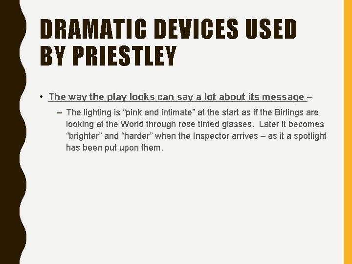 DRAMATIC DEVICES USED BY PRIESTLEY • The way the play looks can say a