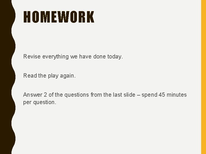 HOMEWORK Revise everything we have done today. Read the play again. Answer 2 of