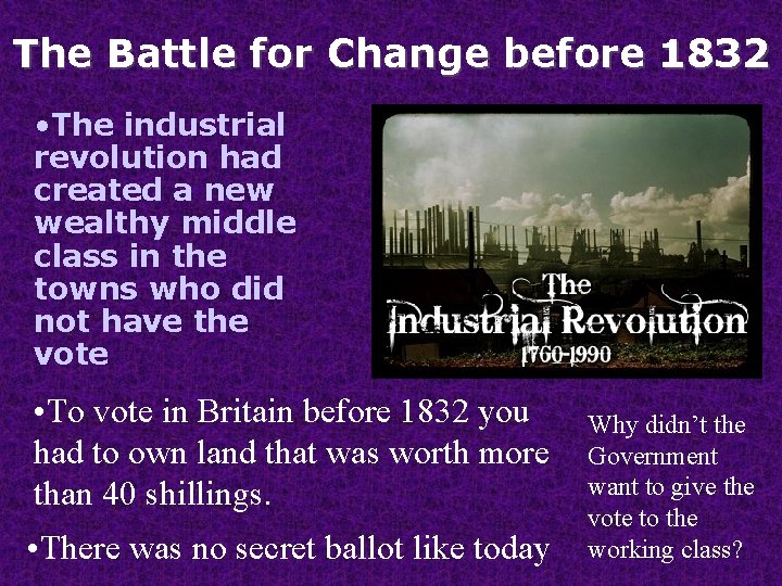 The Battle for Change before 1832 • The industrial revolution had created a new
