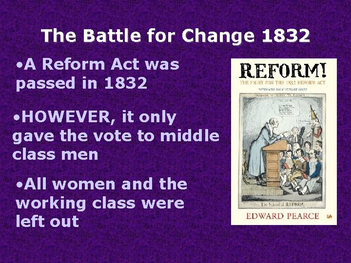 The Battle for Change 1832 • A Reform Act was passed in 1832 •