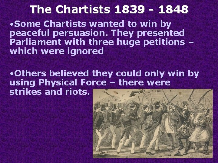 The Chartists 1839 - 1848 • Some Chartists wanted to win by peaceful persuasion.
