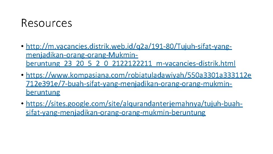 Resources • http: //m. vacancies. distrik. web. id/q 2 a/191 -80/Tujuh-sifat-yangmenjadikan-orang-Mukminberuntung_23_20_5_2_0_2122122211_m-vacancies-distrik. html • https: