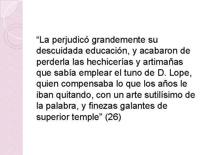 “La perjudicó grandemente su descuidada educación, y acabaron de perderla las hechicerías y artimañas