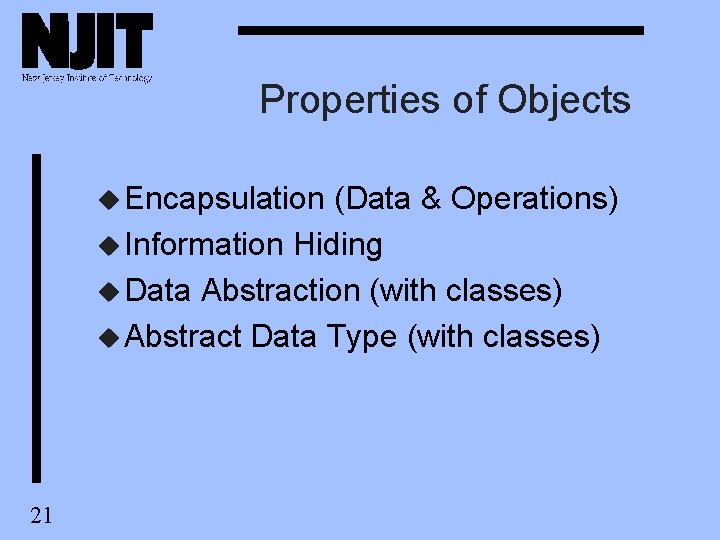 Properties of Objects u Encapsulation (Data & Operations) u Information Hiding u Data Abstraction Properties of Objects u Encapsulation (Data & Operations) u Information Hiding u Data Abstraction