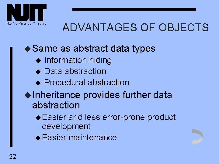 ADVANTAGES OF OBJECTS u Same u u u as abstract data types Information hiding ADVANTAGES OF OBJECTS u Same u u u as abstract data types Information hiding