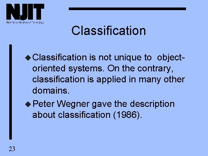 Classification u Classification is not unique to objectoriented systems. On the contrary, classification is Classification u Classification is not unique to objectoriented systems. On the contrary, classification is