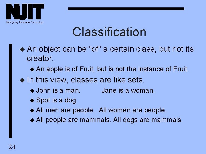 Classification u An object can be "of" a certain class, but not its creator. Classification u An object can be "of" a certain class, but not its creator.