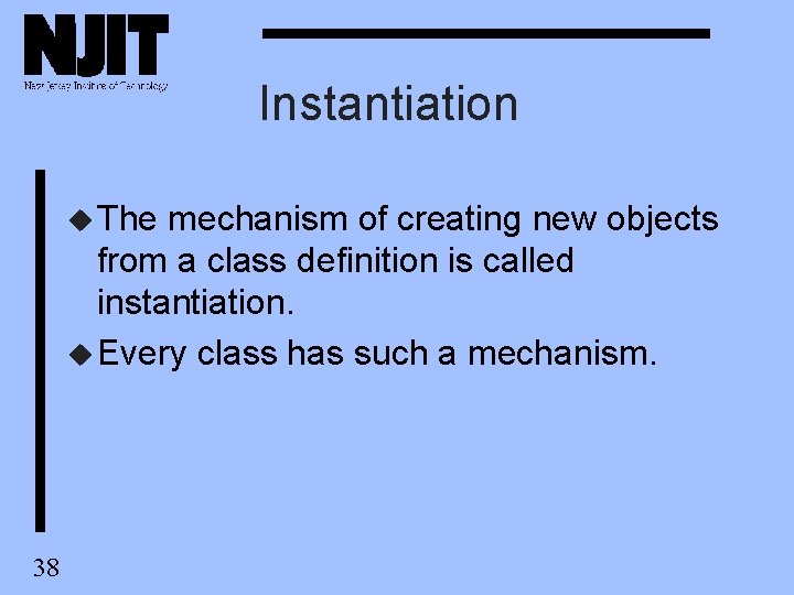 Instantiation u The mechanism of creating new objects from a class definition is called Instantiation u The mechanism of creating new objects from a class definition is called