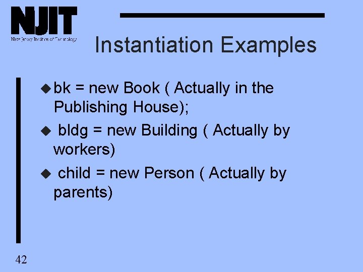 Instantiation Examples u bk = new Book ( Actually in the Publishing House); u Instantiation Examples u bk = new Book ( Actually in the Publishing House); u