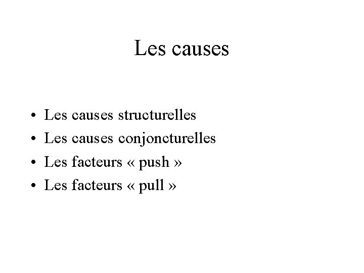 Les causes • • Les causes structurelles Les causes conjoncturelles Les facteurs « push