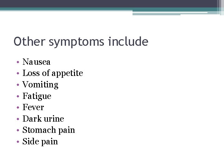 Other symptoms include • • Nausea Loss of appetite Vomiting Fatigue Fever Dark urine